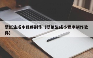 甘孜壁纸生成小程序制作（壁纸生成小程序制作软件）