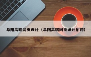 甘孜阜阳高端网页设计（阜阳高端网页设计招聘）