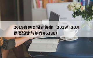 甘孜2019春网页设计答案（2019年10月网页设计与制作06386）