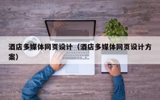 甘孜酒店多媒体网页设计（酒店多媒体网页设计方案）