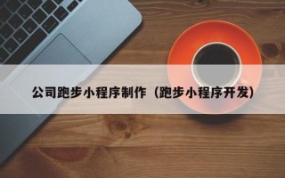 甘孜公司跑步小程序制作（跑步小程序开发）
